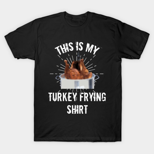 This is My Turkey Frying Shirt Thanksgiving Chef T-Shirts And Hoodies For Men, Women and Kids T-Shirt by AmbersDesignsCo